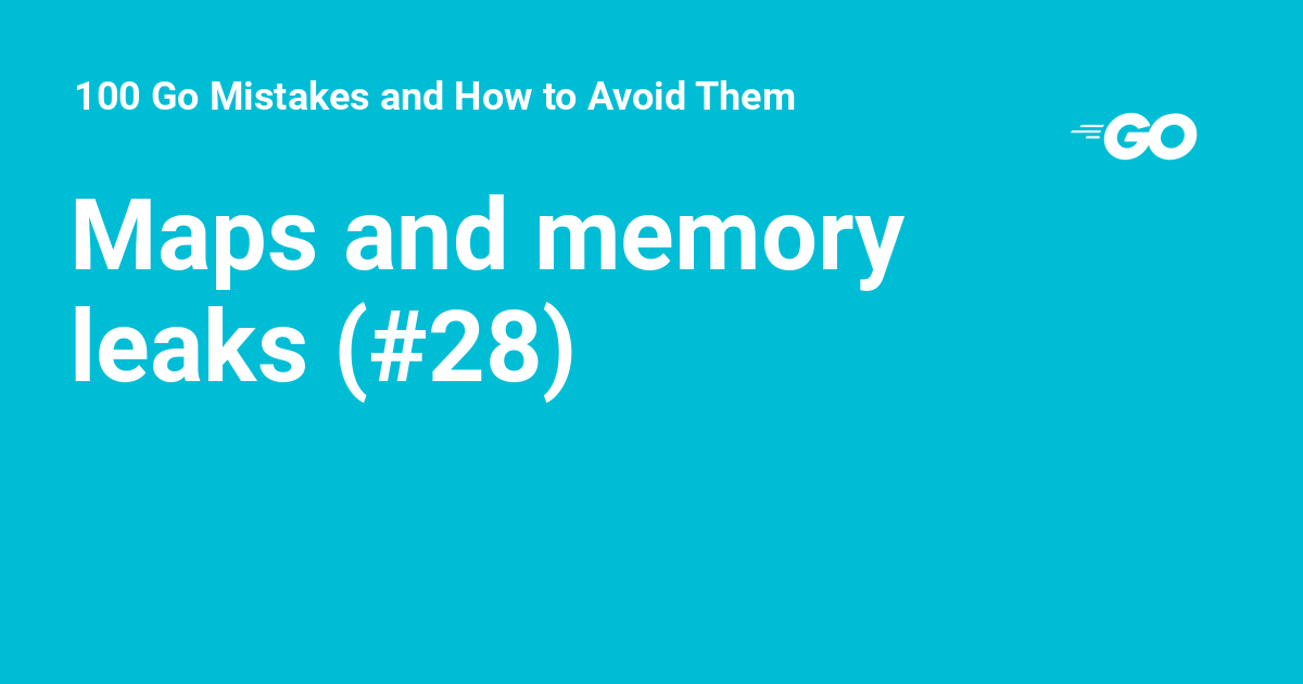 Maps And Memory Leaks 28 100 Go Mistakes And How To Avoid Them   28 Maps Memory Leaks 